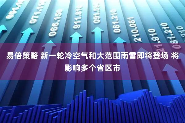 易倍策略 新一轮冷空气和大范围雨雪即将登场 将影响多个省区市